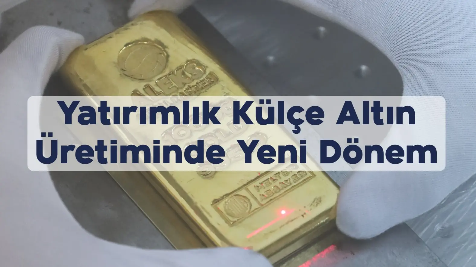 Yatırımlık Külçe Altın Üretiminde Yeni Dönem